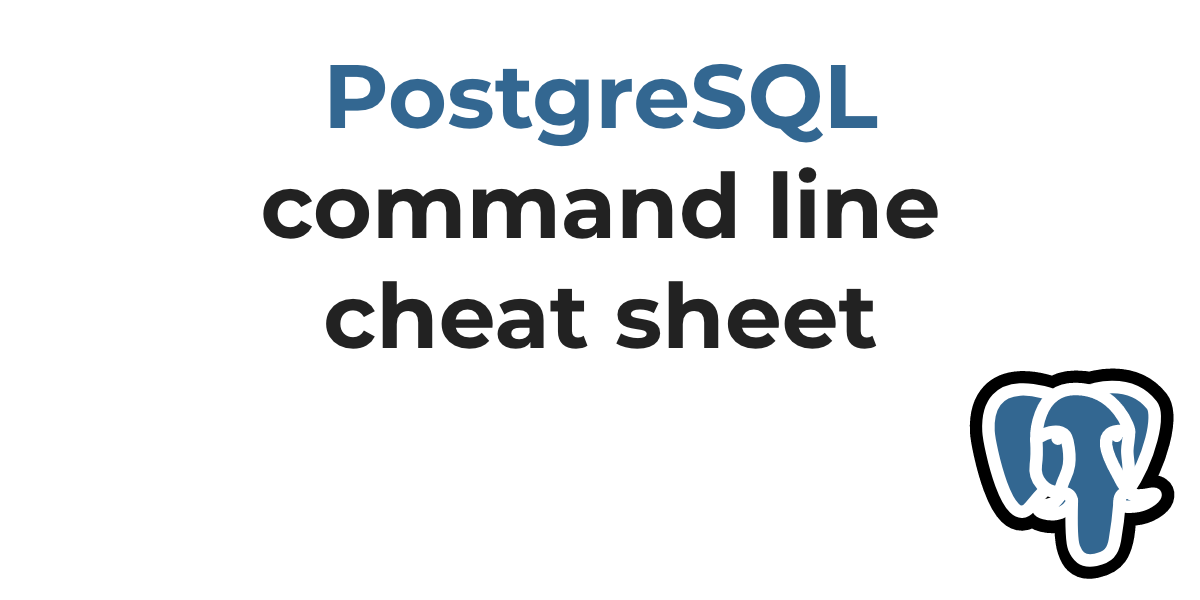 A PostgreSQL cheat sheet