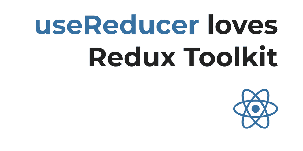 React's useReducer with Redux Toolkit. Why not?