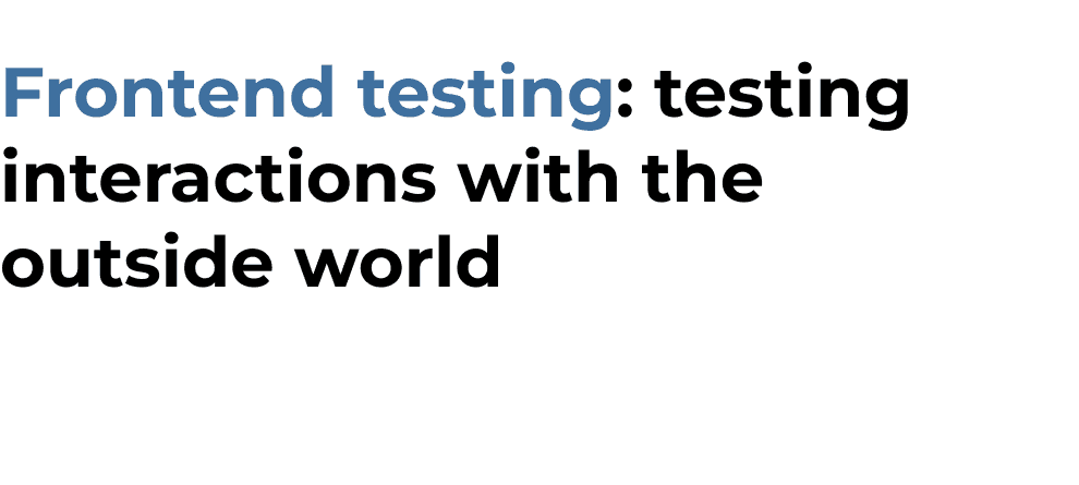 A philosophy of frontend testing: testing interactions with the outside world